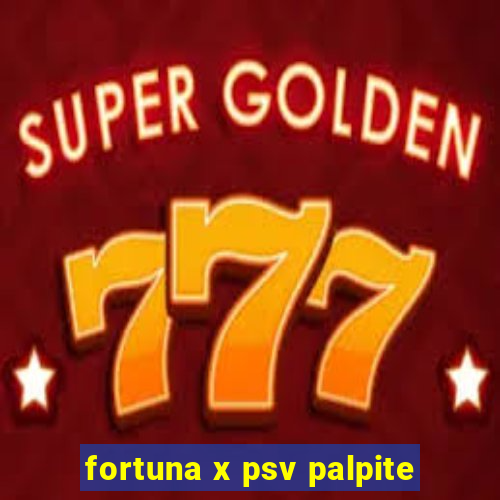 fortuna x psv palpite